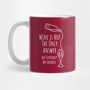 Wine is Not The Only Answer But Certainly My Favorite - 4 Mug